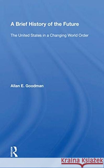 A Brief History of the Future: The United States in a Changing World Order Allan E. Goodman 9780367154738 Routledge - książka
