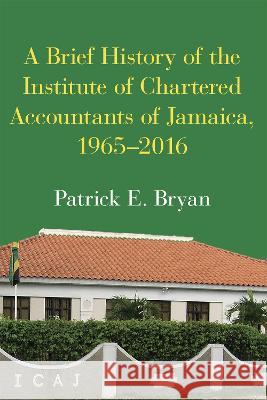 A Brief History of the Institute of Chartered Accountants of Jamaica, 1965-2016 Patrick E. Bryan 9789766530280 Eurospan (JL) - książka