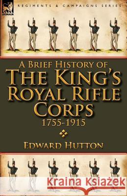 A Brief History of the King's Royal Rifle Corps 1755-1915 Edward Hutton 9780857068293 Leonaur Ltd - książka