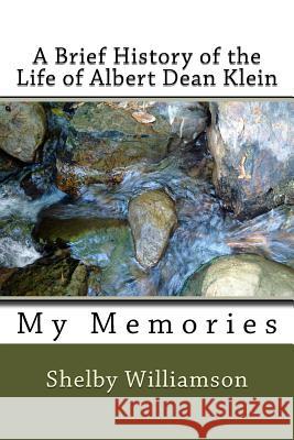 A Brief History of the Life of Albert Dean Klein: My Memories MS Shelby P. Williamson MR Albert Dean Klein 9781533159588 Createspace Independent Publishing Platform - książka