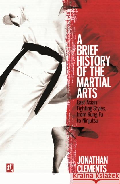 A Brief History of the Martial Arts: East Asian Fighting Styles, from Kung Fu to Ninjutsu Jonathan Clements 9781472136466 Little, Brown Book Group - książka