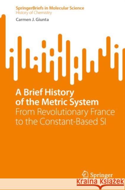 A Brief History of the Metric System: From Revolutionary France to the Constant-Based SI Carmen J. Giunta 9783031284359 Springer - książka