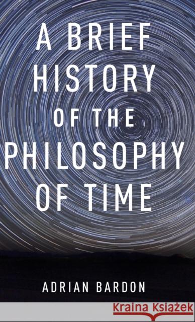 A Brief History of the Philosophy of Time Adrian Bardon 9780199976454 Oxford University Press, USA - książka