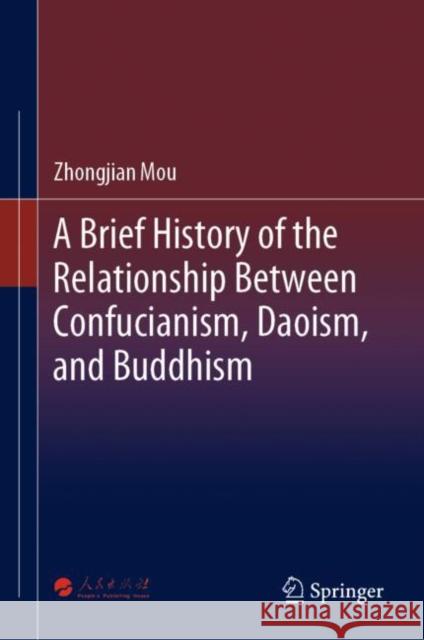 A Brief History of the Relationship Between Confucianism, Daoism, and Buddhism Zhongjian Mou Mei Yang Peng Tian 9789811972058 Springer - książka