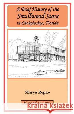 A Brief History of the Smallwood Store in Chokoloskee, Florida Marya Repko 9780983042532 Ecity Publishing - książka