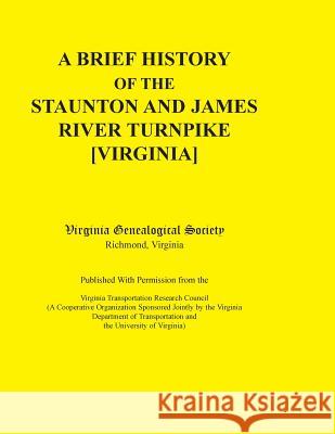 A Brief History of the Staunton and James River Turnpike [Virginia] Published with Permission from the Virginia Transportation Research Council (A C Virginia Genealogical Society   9780788436628 Heritage Books Inc - książka