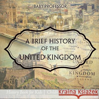 A Brief History of the United Kingdom - History Book for Kids Children's European History Baby Professor 9781541912441 Baby Professor - książka