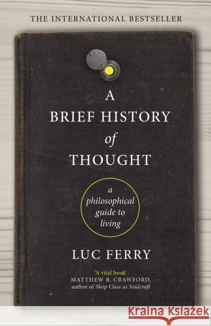 A Brief History of Thought: A Philosophical Guide to Living Luc Ferry Theo Cuffe  9781847672872 Canongate Books - książka