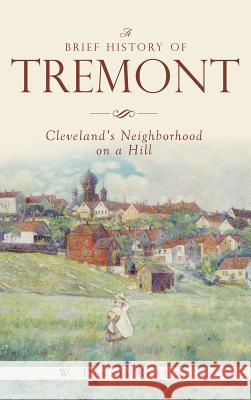 A Brief History of Tremont: Cleveland's Neighborhood on a Hill W. Dennis Keating 9781540212382 History Press Library Editions - książka