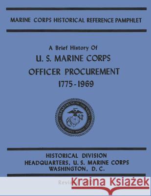 A Brief History of U.S. Marine Corps Officer Procurement, 1775-1969 Bernard C. Nalty Usmc Lieutenant Colonel Ralph F. Moody 9781499740394 Createspace - książka