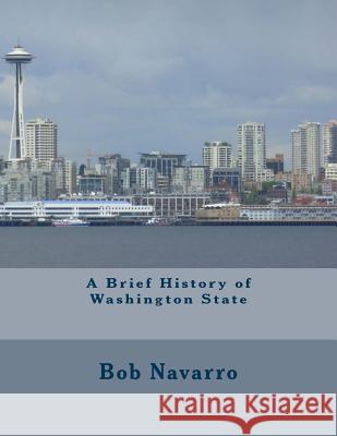 A Brief History of Washington State Bob Navarro 9781508436447 Createspace - książka