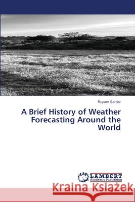 A Brief History of Weather Forecasting Around the World Rupam Sardar 9786207648856 LAP Lambert Academic Publishing - książka