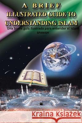 A Brief Illustrated Guide To Understanding Islam / Una breve guia ilustrada para entender el Islam I a Ibrahim                              European Islamic Researches Center 9789960447421 Independent Publisher - książka