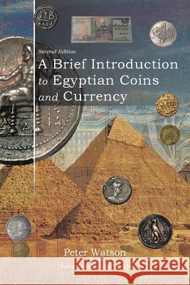 A Brief Introduction to Egyptian Coins and Currency: Second Edition Peter Watson Sam Watson 9781546297017 Authorhouse UK - książka