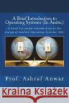 A Brief Introduction to Operating Systems (in Arabic) Prof Ashraf Anwar 9781517114732 Createspace Independent Publishing Platform