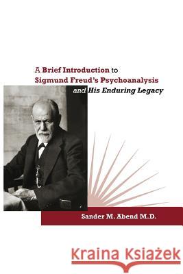 A Brief Introduction to Sigmund Freud's Psychoanalysis and His Enduring Legacy Sander M Abend, Owen Renik 9780996999663 Ipbooks - książka