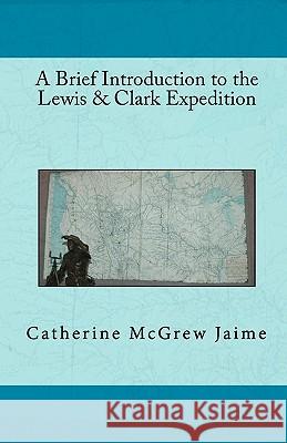 A Brief Introduction to the Lewis & Clark Expedition Catherine McGrew Jaime 9781453874424 Createspace - książka