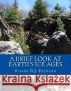 A Brief Look At Earth's Ice Ages Dylka, Sandra K. 9781502794680 Createspace