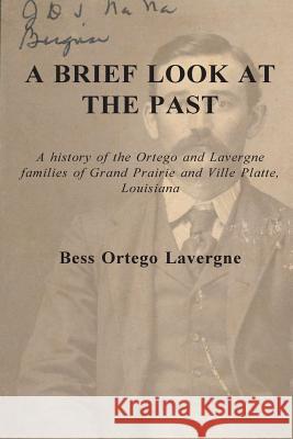 A Brief Look at the Past: A history of the Ortego and Lavergne families of Grand Prairie and Ville Platte, Louisiana Davenport, James E. 9781973982821 Createspace Independent Publishing Platform - książka