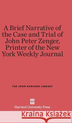 A Brief Narrative of the Case and Trial of John Peter Zenger, Printer of the New York Weekly Journal James Alexander Stanley Nider Katz 9780674729544 Belknap Press - książka