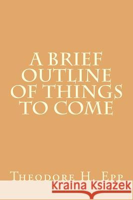 A Brief Outline of Things to Come M. R. DeHaan Keith L. Brooks Theodore H. Epp 9781514815915 Createspace - książka