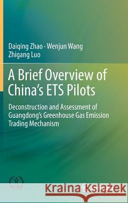 A Brief Overview of China's Ets Pilots: Deconstruction and Assessment of Guangdong's Greenhouse Gas Emission Trading Mechanism Zhao, Daiqing 9789811318870 Springer - książka