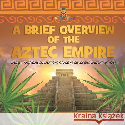 A Brief Overview of the Aztec Empire Ancient American Civilizations Grade 4 Children's Ancient History Baby Professor 9781541959682 Baby Professor - książka