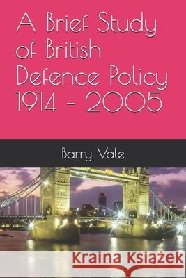 A Brief Study of British Defence Policy 1914 - 2005 Barry Vale 9798646566349 Independently Published - książka