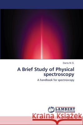 A Brief Study of Physical spectroscopy M. S., Darris 9786202668385 LAP Lambert Academic Publishing - książka