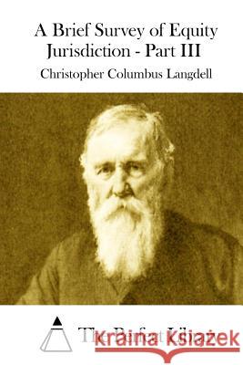 A Brief Survey of Equity Jurisdiction - Part III Christopher Columbus Langdell The Perfect Library 9781514894330 Createspace - książka