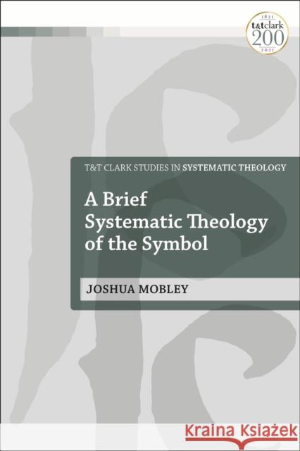 A Brief Systematic Theology of the Symbol Joshua (Baylor University, USA) Mobley 9780567702517 Bloomsbury Publishing PLC - książka