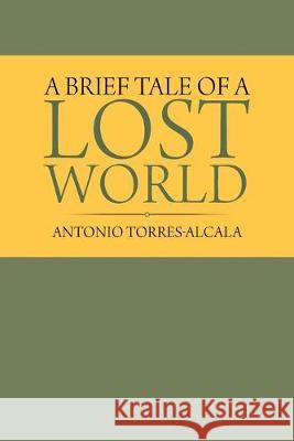 A Brief Tale of a Lost World Antonio Torres-Alcala 9781796058833 Xlibris Us - książka