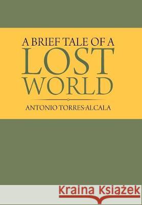 A Brief Tale of a Lost World Antonio Torres-Alcala 9781796058840 Xlibris Us - książka