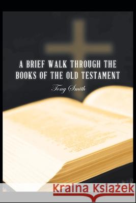 A Brief Walk through the Books of the Old Testament Tony Smith 9781098050238 Christian Faith Publishing, Inc - książka