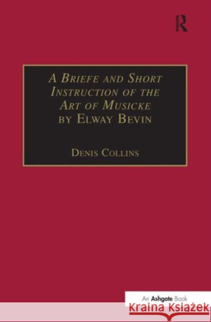 A Briefe and Short Instruction of the Art of Musicke by Elway Bevin Denis Collins   9780754650539 Ashgate Publishing Limited - książka