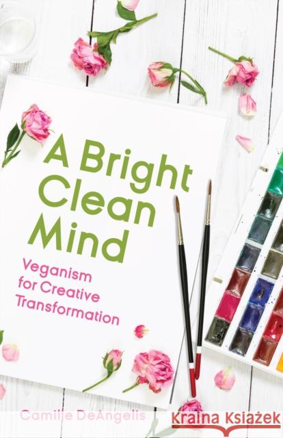 A Bright Clean Mind: Veganism for Creative Transformation (Book on Veganism) Deangelis, Camille 9781642500745 Mango - książka