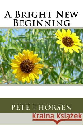 A Bright New Beginning Pete Thorsen 9781534839564 Createspace Independent Publishing Platform - książka