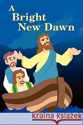 A Bright New Dawn Miriam Allen 9780595524570 IUNIVERSE.COM - książka