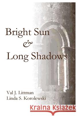 A Bright Sun and Long Shadows Val J. Littman Linda S. Korolewski 9781725510012 Parson's Porch - książka