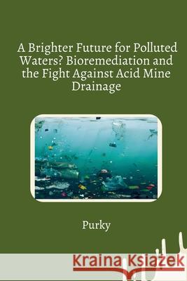 A Brighter Future for Polluted Waters? Bioremediation and the Fight Against Acid Mine Drainage Purky 9783384279033 Tredition Gmbh - książka