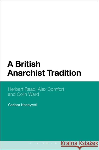 A British Anarchist Tradition: Herbert Read, Alex Comfort and Colin Ward Honeywell, Carissa 9781441176899  - książka