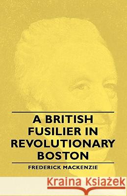 A British Fusilier in Revolutionary Boston MacKenzie, Frederick 9781406756104 MacKenzie Press - książka