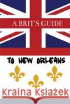 A Brit's Guide to New Orleans Paul Oswell 9781543131727 Createspace Independent Publishing Platform