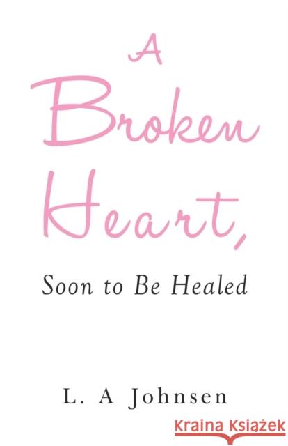 A Broken Heart, Soon to Be Healed L. A. Johnsen 9781800741294 Olympia Publishers - książka