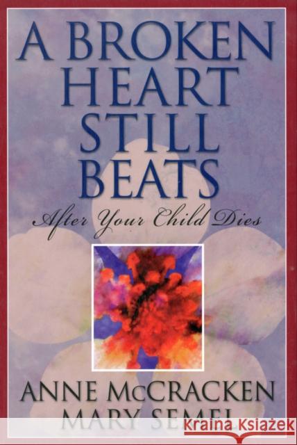 A Broken Heart Still Beats: After Your Child Dies McCracken, Anne 9781568385563 Hazelden Publishing & Educational Services - książka