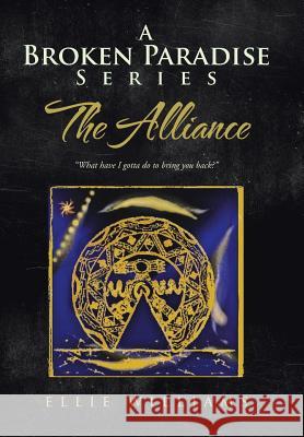 A Broken Paradise Series: The Alliance: What Have I Gotta Do to Bring You Back? Williams, Ellie 9781481786300 Authorhouse - książka