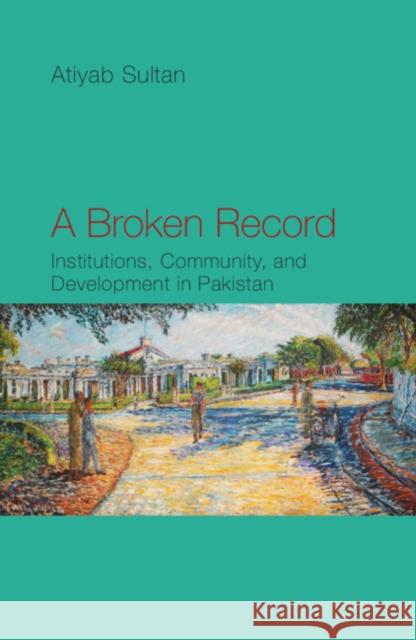 A Broken Record: Institutions, Community and Development in Pakistan Atiyab Sultan 9781108832632 CAMBRIDGE GENERAL ACADEMIC - książka