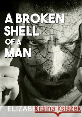 A Broken Shell Of A Man O'Neill, Elizabeth 9780244017972 Lulu.com - książka