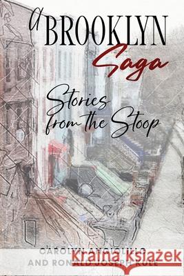 A Brooklyn Saga: Stories from the Stoop Carolyn Angiolillo Ronald Joseph Kule 9781737186700 Carolynbooks, L.L.C. - książka