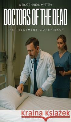A Bruce Hardin Mystery DOCTORS OF THE DEAD: The Treatment Conspiracy Bill Hankins 9781969066689 Columbus Book Pubishers - książka